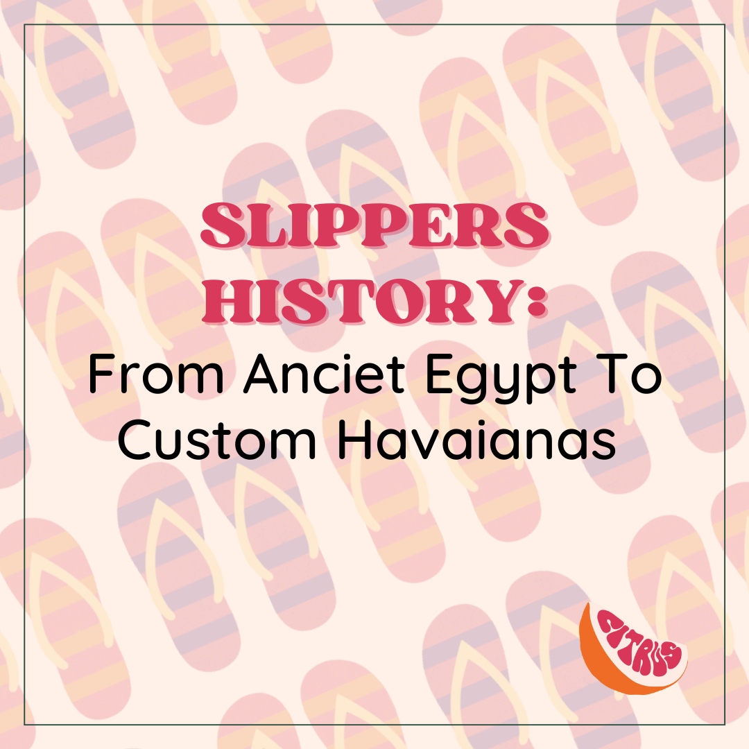 SLIPPER HISTORY: From Ancient Egypt to Custom Havaianas