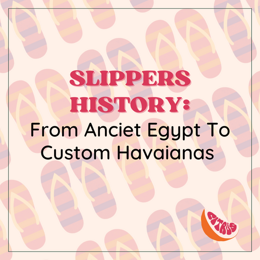 SLIPPER HISTORY: From Ancient Egypt to Custom Havaianas